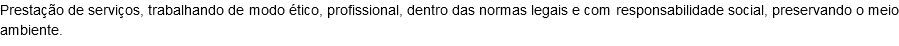 Prestação de serviços, trabalhando de modo ético, profissional, dentro das normas legais e com responsabilidade social, preservando o meio ambiente.